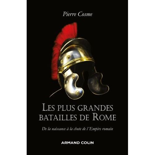 Les Plus Grandes Batailles De Rome - De La Naissance À La Chute De L'empire Romain