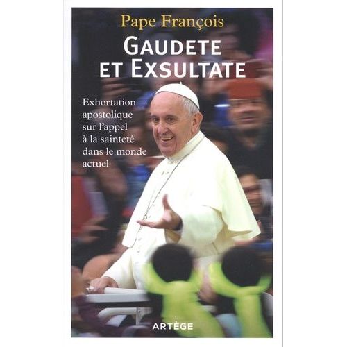 Gaudete Et Exsultate - Exhortation Apostolique Sur L'appel De La Sainteté Dans Le Monde Actuel