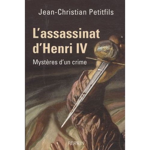 L'assassinat D'henri Iv - Mystères D'un Crime