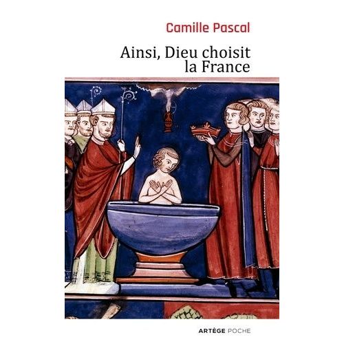 Ainsi, Dieu Choisit La France - La Véritable Histoire De La Fille Aînée De L'eglise