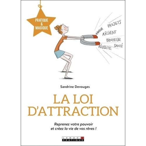La Loi D'attraction - Reprenez Votre Pouvoir Et Créez La Vie De Vos Rêves !