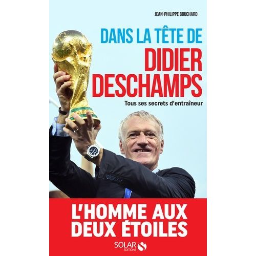 Dans La Tête De Didier Deschamps - Tous Ses Secrets D'entraîneur
