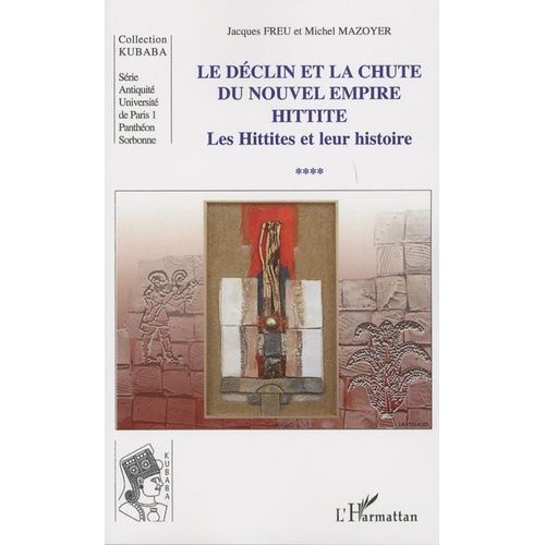 Le Déclin Et La Chute Du Nouvel Empire Hittite - Tome 4, Les Hittites Et Leur Histoire