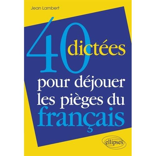40 Dictées Pour Déjouer Les Pièges Du Français