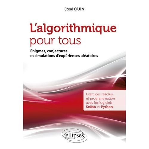 L'algorithmique Pour Tous - Enigmes, Conjectures Et Simulations D'expériences Aléatoires - Exercices Résolus Et Programmation Avec Les Logiciels Scilab Et Python