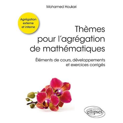 Thèmes Pour L'agrégation De Mathématiques - Eléments De Cours, Développements Et Exercices Corrigés