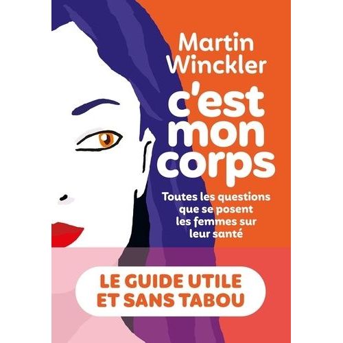 C'est Mon Corps - Toutes Les Questions Que Se Posent Les Femmes Sur Leur Santé