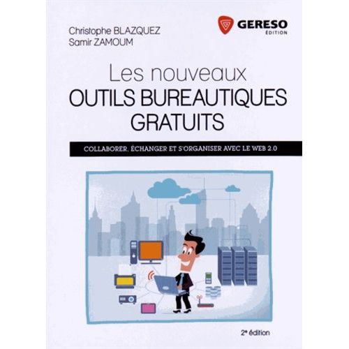 Les Nouveaux Outils Bureautiques Gratuits - Collaborer, Échanger Et S'organiser Avec Le Web 2.0