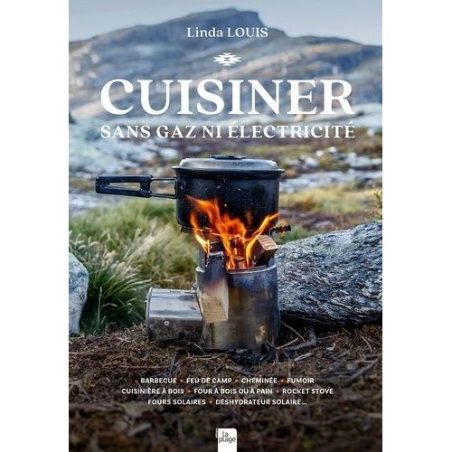 Cuisiner Sans Gaz Ni Electricité - Barbecue - Feu De Camp - Cheminée - Fumoir - Cuisinière À Bois - Four À Bois Ou À Pain - Rocket Stove - Fours Solaires - Déshydrateur Solaire