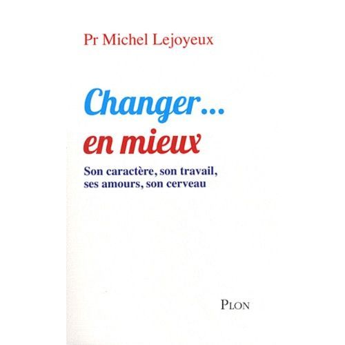 Changer - En Mieux - Son Caractère, Son Travail, Ses Amours, Son Cerveau