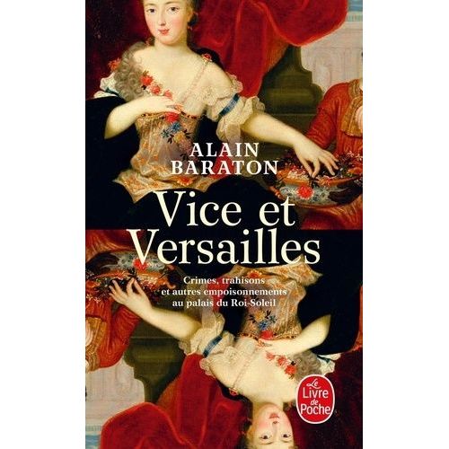 Vice Et Versailles - Crimes, Trahisons Et Autres Empoisonnements Au Palais Du Roi-Soleil