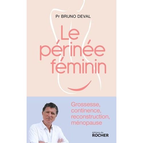 Le Périnée Féminin - Grossesse, Continence, Reconstruction, Ménopause