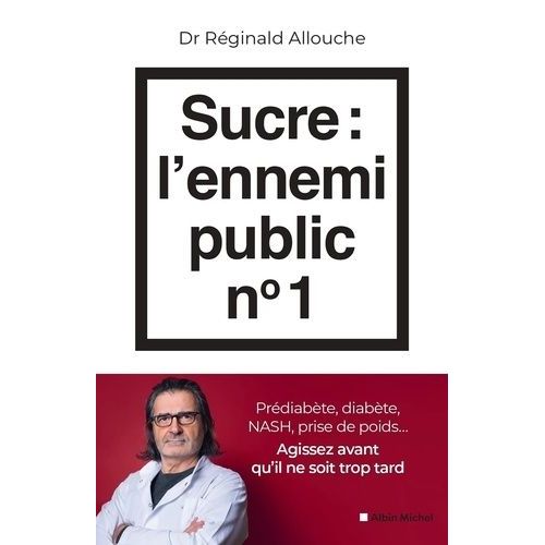 Sucre : L'ennemi Public N°1 - Prédiabète, Diabète, Foie Gras, Prise De Poids - Agissez Avant Qu'il Ne Soit Trop Tard