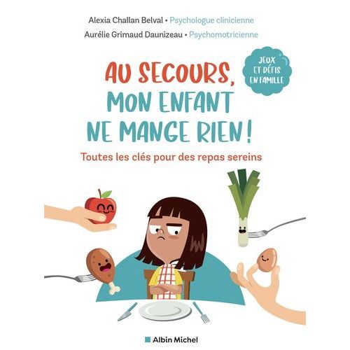Au Secours, Mon Enfant Ne Mange Rien ! - Toutes Les Clés Pour Des Repas Sereins