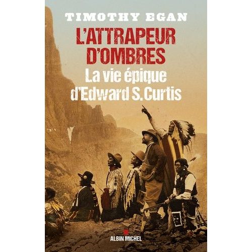 L'attrapeur D'ombres - La Vie Épique D'edward S. Curtis