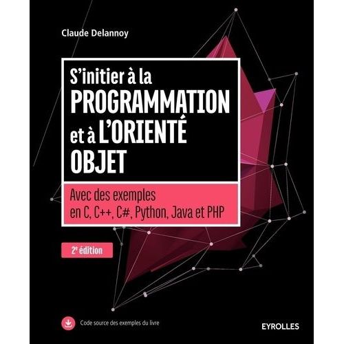 S'initier À La Programmation Et À L'orienté Objet - Avec Des Exemples En C, C++, C#, Python, Java Et Php