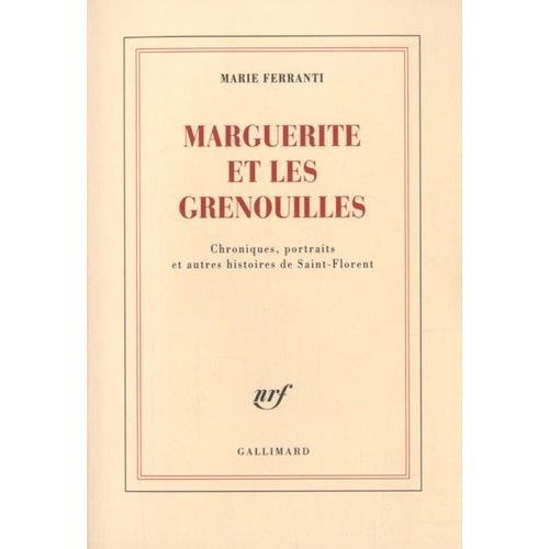 Marguerite Et Les Grenouilles - Chroniques, Portraits Et Autres Histoires De Saint-Florent