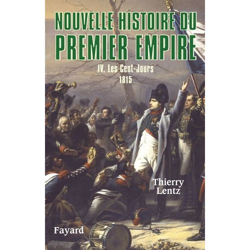 Nouvelle Histoire Du Premier Empire - Tome 4, Les Cent-Jours 1815