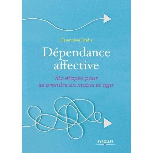 Dépendance Affective - Six Étapes Pour Se Prendre En Main Et Agir