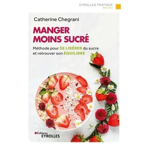 Manger Moins Sucré - Méthode Pour Se Libérer Du Sucre Et Retrouver Son Équilibre