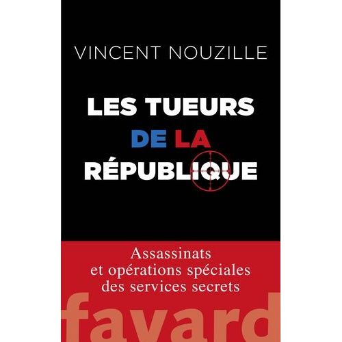 Les Tueurs De La République - Assassinats Et Opérations Spéciales Des Services Secrets
