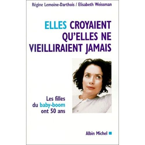 Elles Croyaient Qu'elles Ne Vieilliraient Jamais - Les Filles Du Baby-Boom Ont 50 Ans