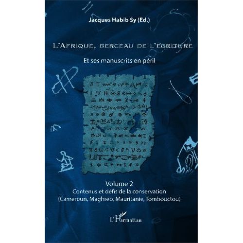 L'afrique, Berceau De L'écriture Et Ses Manuscrits En Péril - Volume 2, Contenus Et Défis De La Conservation (Cameroun, Maghreb, Mauritanie, Tombouctou)