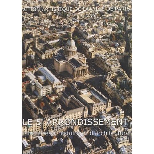 Le 5e Arrondissement : Itinéraires D'histoire Et D'architecture