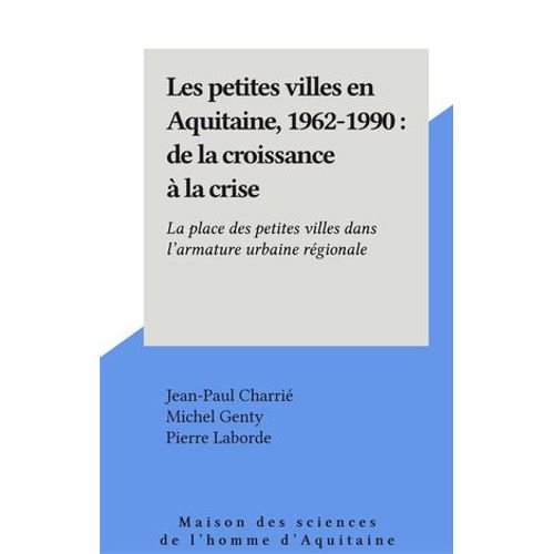 Les Petites Villes En Aquitaine, 1962-1990 : De La Croissance À La Crise
