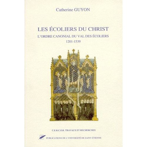 Les Ecoliers Du Christ - L'ordre Canonial Du Val Des Ecoliers 1201-1539
