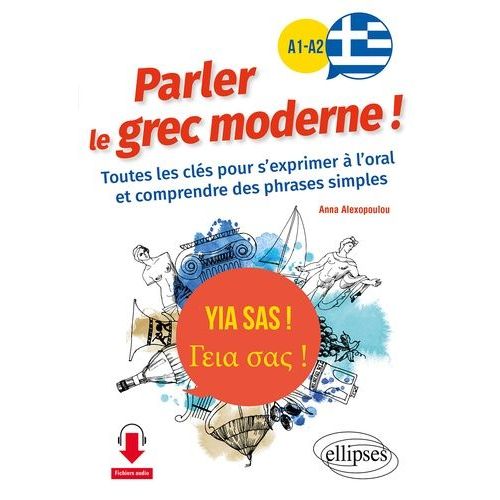 Yia Sas ! Parler Le Grec Moderne ! A1-A2 - Toutes Les Clés Pour S'exprimer À L'oral Et Comprendre Des Phrases Simples
