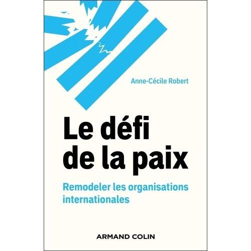 Le Défi De La Paix - Remodeler Les Organisations Internationales