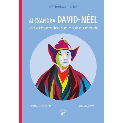 Alexandra David-Néel - Une Exploratrice Sur Le Toit Du Monde