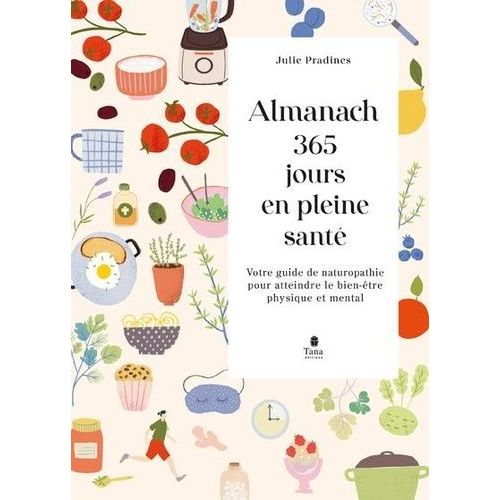 Almanach 365 Jours En Pleine Santé - Votre Guide De Naturopathie Pour Atteindre Le Bien-Être Physique Et Mental