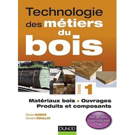 Technologie Des Métiers Du Bois - Tome 1, Matériaux Bois, Ouvrages, Produits Et Composants