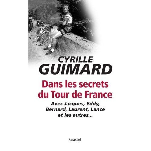 Dans Les Secrets Du Tour De France - Avec Jacques, Eddy, Bernard, Laurent, Lance Et Les Autres