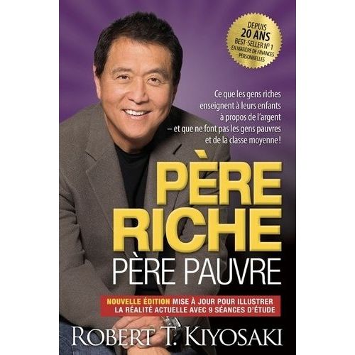 Père Riche, Père Pauvre - Ce Que Les Gens Riches Enseignent À Leurs Enfants À Propos De L'argent Et Que Ne Font Pas Les Gens Pauvres Et De La Classe Moyenne !