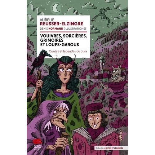 Vouivres, Sorcières, Grimoires Et Loups-Garous - Contes Et Légendes Du Jura