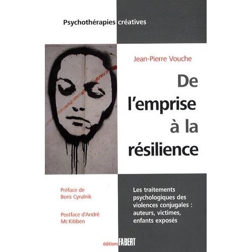 De L'emprise À La Résilience - Les Traitements Psychologiques Des Violences Conjugales : Auteurs, Victimes, Enfants Exposés