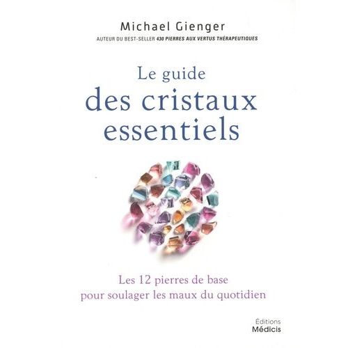 Le Guide Des Cristaux Essentiels - Les 12 Pierres De Base Pour Soulager Les Maux Du Quotidien