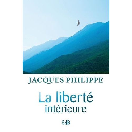 La Liberté Intérieure - La Force De La Foi, De L'espérance Et De L'amour