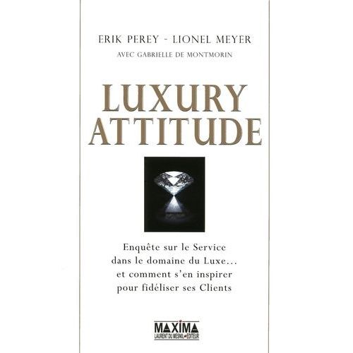 Luxury Attitude - Enquête Sur Le Service Dans Le Domaine Du Luxe - Et Comment S'en Inspirer Pour Fidéliser Ses Clients