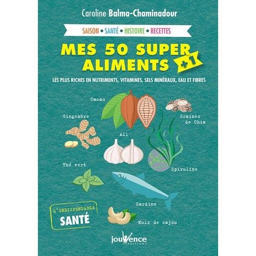 Mes 50 Super Aliments + 1 - Les Plus Riches En Nutriments, Vitamines, Sels Minéraux, Eau Et Fibres