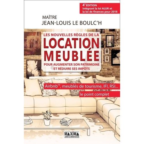 Les Nouvelles Règles De La Location Meublée - Pour Augmenter Son Patrimoine Et Réduire Ses Impôts