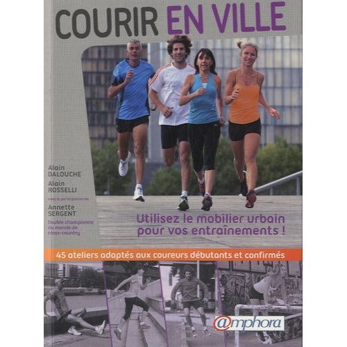 Courir En Ville, Utilisez Le Mobilier Urbain Pour Vos Entraînements ! - 45 Ateliers Adaptés Aux Coureurs Débutants Et Confirmés