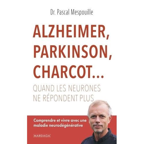 Alzheimer, Parkinson, Charcot - Quand Les Neurones Ne Répondent Plus