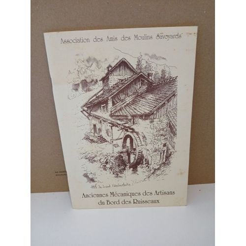 Anciennes Mecaniques Des Artisans Du Bord Des Ruisseaux. Association Des Amis Des Moulins Savoyards 1997