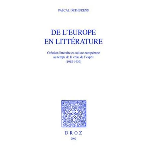 De L'europe En Littérature : Création Littéraire Et Culture Européenne Au Temps De La Crise De L'esprit (1918-1939)