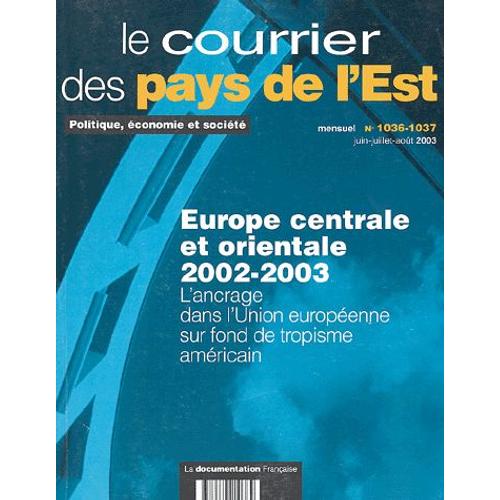 Le Courrier Des Pays De L'est N° 1036-1037 Juin-Ju - Europe Centrale Et Orientale 2002-2003 - L'ancrage Dans L'union Européenne Sur Fonds De Tropisme Américain