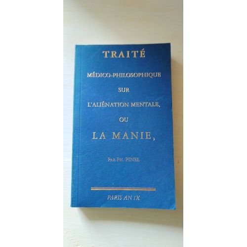 Traité Medico Philosophique Sur L'Aliénation Mentale Ou La Manie. Par Philippe Pinel, Éditions Lilly 1996